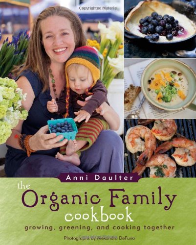 The Organic Family Cookbook: growing, greening, and cooking together