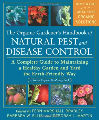 The Organic Gardener’s Handbook of Natural Pest and Disease Control: A Complete Guide to Maintaining a Healthy Garden and Yard the Earth-Friendly Way (Rodale Organic Gardening Books)