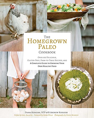 The Homegrown Paleo Cookbook: Over 100 Delicious, Gluten-Free, Farm-to-Table Recipes,  and a Complete Guide to Growing Your Own Healthy Food