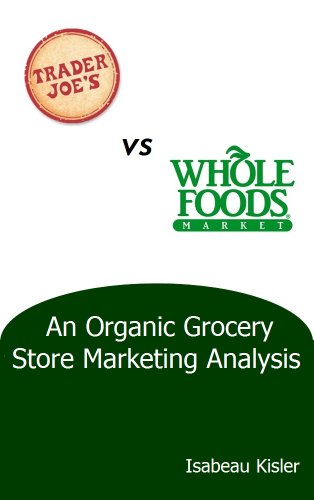 Trader Joe’s versus Whole Foods Market: An Organic Grocery Store Marketing Analysis