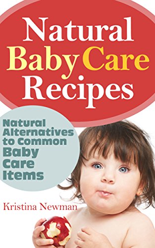 Baby Care: Homemade Organic Body Care Recipes – DIY Baby Lotion, Diaper Rash Cream, Baby Powder & Shampoo Recipes (Organic Body Care Recipes, Organic rRcipes, Natural Beauty Recipes)